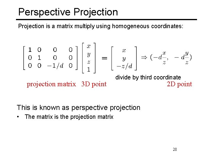 Perspective Projection is a matrix multiply using homogeneous coordinates: projection matrix 3 D point