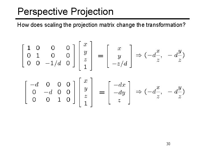 Perspective Projection How does scaling the projection matrix change the transformation? 30 