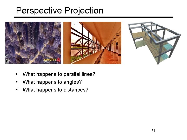 Perspective Projection • What happens to parallel lines? • What happens to angles? •
