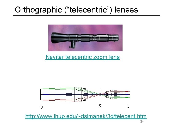 Orthographic (“telecentric”) lenses Navitar telecentric zoom lens http: //www. lhup. edu/~dsimanek/3 d/telecent. htm 34