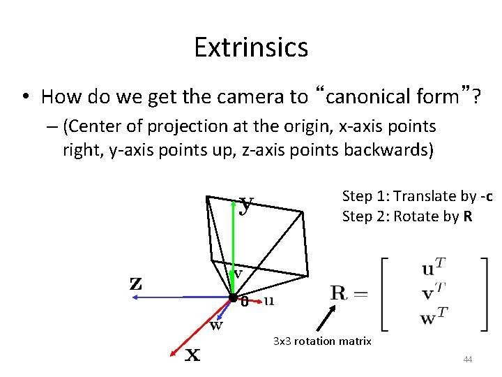 Extrinsics • How do we get the camera to “canonical form”? – (Center of