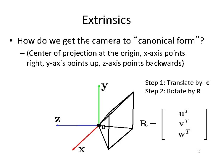 Extrinsics • How do we get the camera to “canonical form”? – (Center of