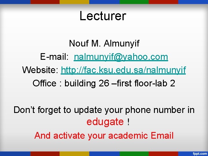 Lecturer Nouf M. Almunyif E-mail: nalmunyif@yahoo. com Website: http: //fac. ksu. edu. sa/nalmunyif Office