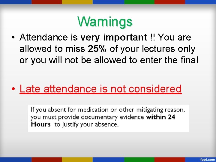 Warnings • Attendance is very important !! You are allowed to miss 25% of