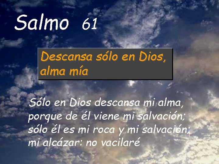 Salmo 61 Descansa sólo en Dios, alma mía Sólo en Dios descansa mi alma,