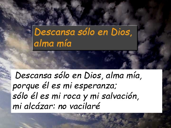 Descansa sólo en Dios, alma mía, porque él es mi esperanza; sólo él es