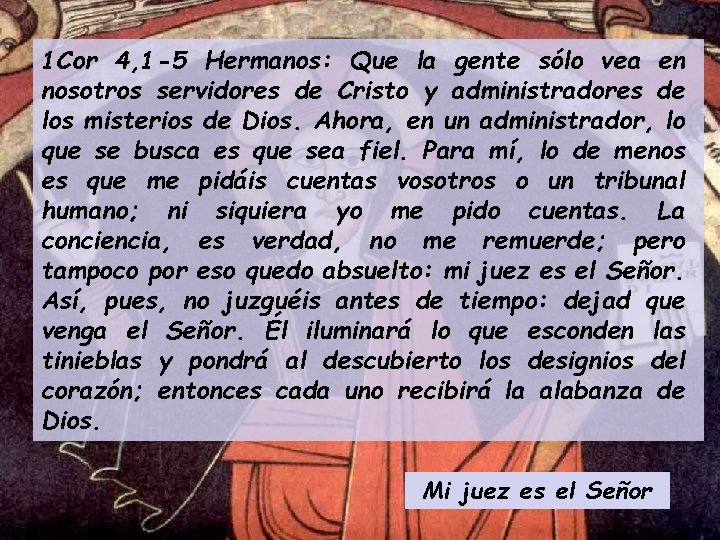 1 Cor 4, 1 -5 Hermanos: Que la gente sólo vea en nosotros servidores
