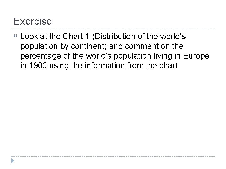 Exercise Look at the Chart 1 (Distribution of the world’s population by continent) and