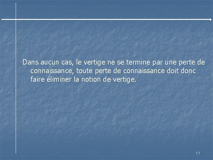 Dans aucun cas, le vertige ne se termine par une perte de connaissance, toute