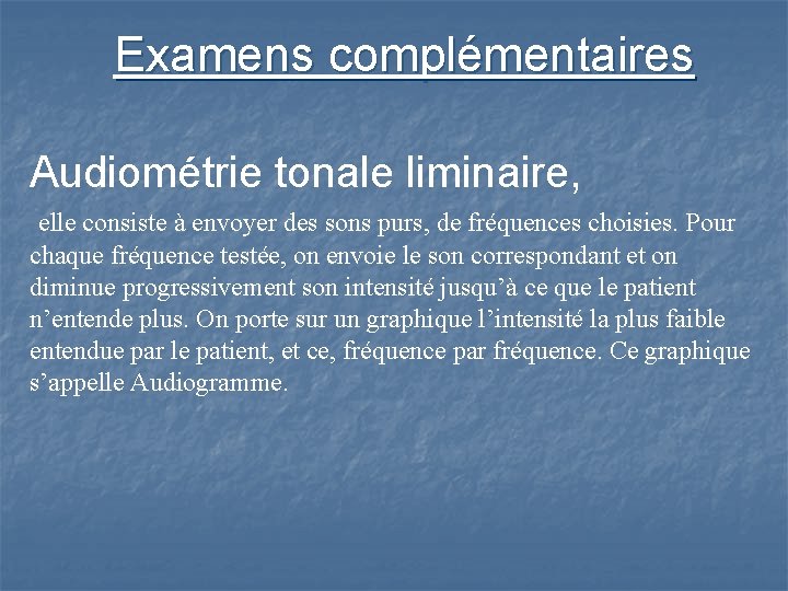 Examens complémentaires Audiométrie tonale liminaire, elle consiste à envoyer des sons purs, de fréquences