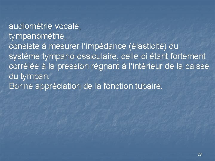 audiométrie vocale, tympanométrie, consiste à mesurer l’impédance (élasticité) du système tympano-ossiculaire, celle-ci étant fortement