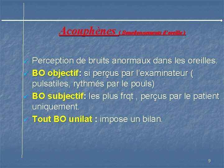 Acouphènes ( Bourdonnements d’oreille ) ü ü Perception de bruits anormaux dans les oreilles.