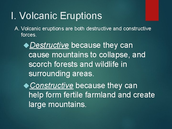 I. Volcanic Eruptions A. Volcanic eruptions are both destructive and constructive forces. Destructive because