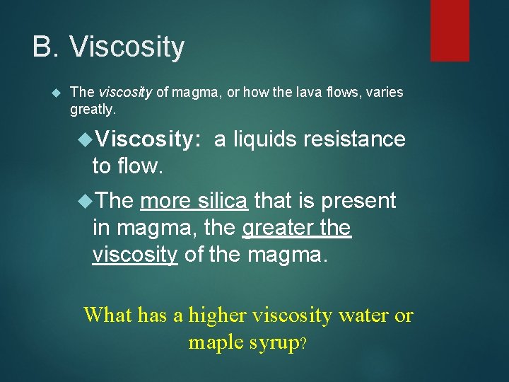 B. Viscosity The viscosity of magma, or how the lava flows, varies greatly. Viscosity: