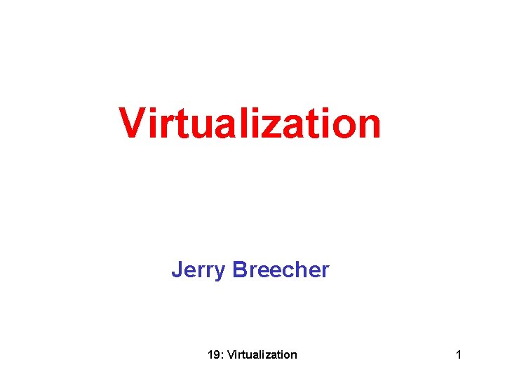 Virtualization Jerry Breecher 19: Virtualization 1 