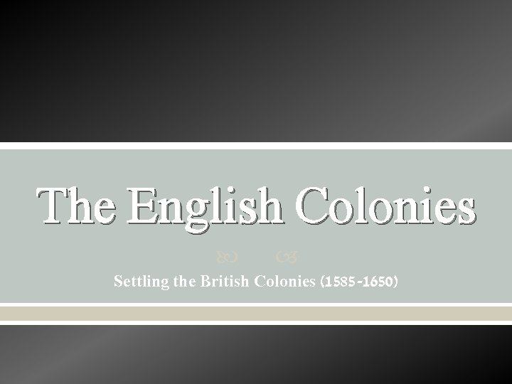 The English Colonies Settling the British Colonies (1585 -1650) 