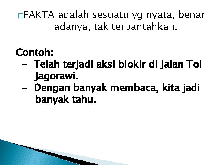 �FAKTA adalah sesuatu yg nyata, benar adanya, tak terbantahkan. Contoh: - Telah terjadi aksi