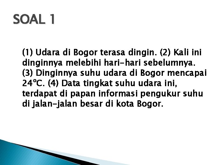 SOAL 1 (1) Udara di Bogor terasa dingin. (2) Kali ini dinginnya melebihi hari-hari