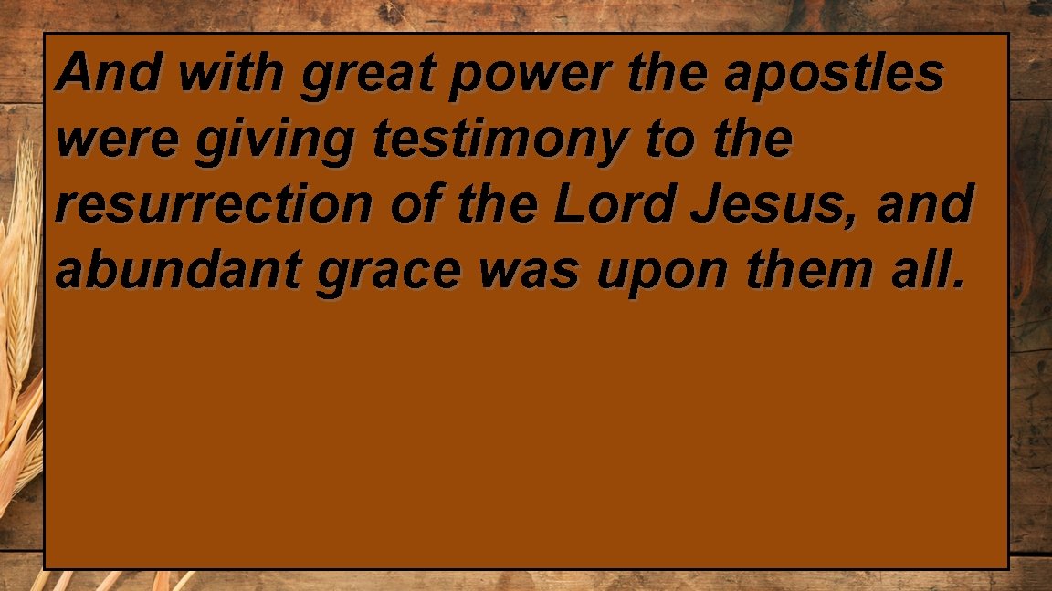 And with great power the apostles were giving testimony to the resurrection of the