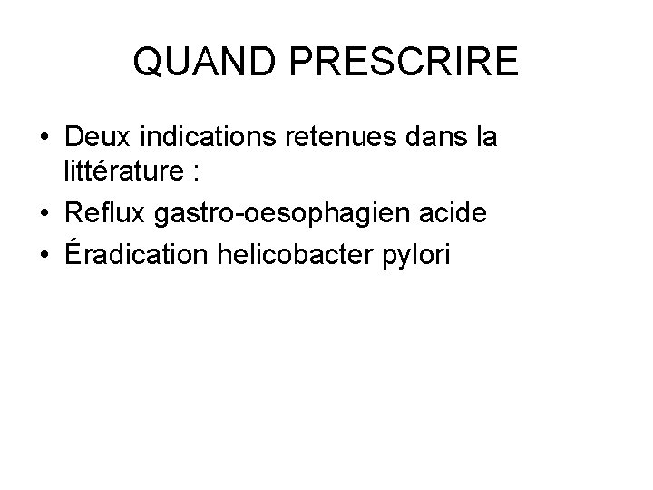 QUAND PRESCRIRE • Deux indications retenues dans la littérature : • Reflux gastro-oesophagien acide