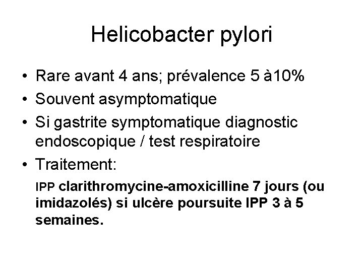 Helicobacter pylori • Rare avant 4 ans; prévalence 5 à 10% • Souvent asymptomatique