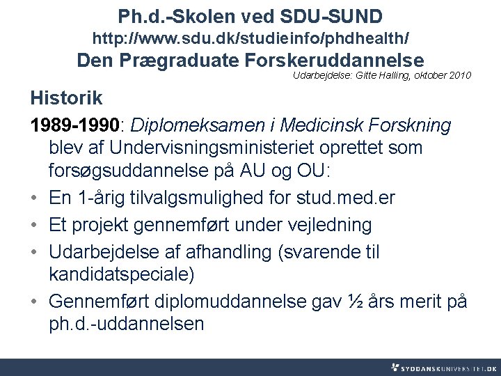 Ph. d. -Skolen ved SDU-SUND http: //www. sdu. dk/studieinfo/phdhealth/ Den Prægraduate Forskeruddannelse Udarbejdelse: Gitte