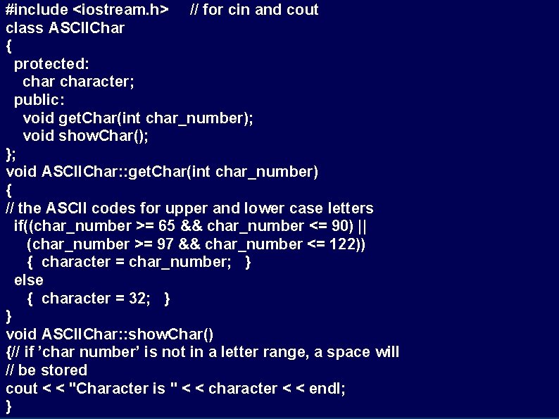 #include <iostream. h> // for cin and cout class ASCIIChar { protected: character; public: