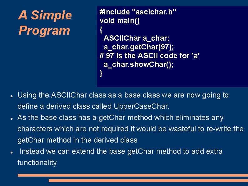 A Simple Program #include "ascichar. h" void main() { ASCIIChar a_char; a_char. get. Char(97);
