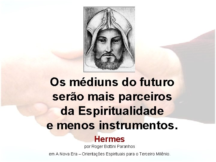 Os médiuns do futuro serão mais parceiros da Espiritualidade e menos instrumentos. Hermes por