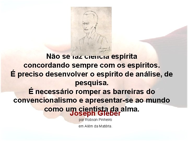 Não se faz ciência espírita concordando sempre com os espíritos. É preciso desenvolver o