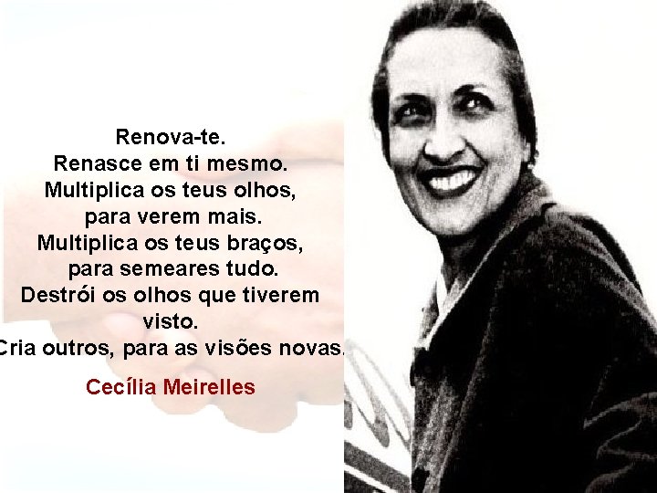 Renova-te. Renasce em ti mesmo. Multiplica os teus olhos, para verem mais. Multiplica os