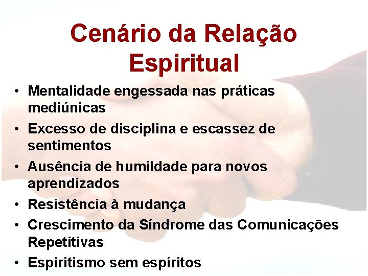 Cenário da Relação Espiritual • Mentalidade engessada nas práticas mediúnicas • Excesso de disciplina