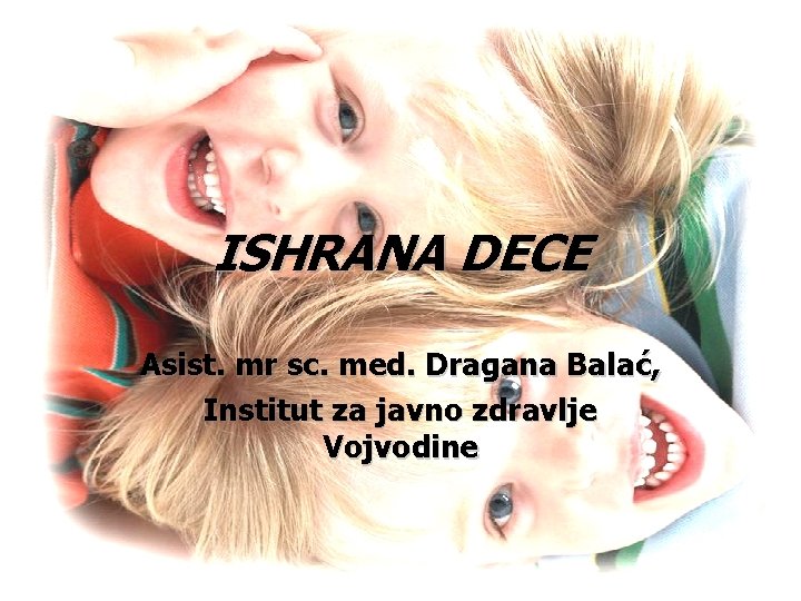 ISHRANA DECE Asist. mr sc. med. Dragana Balać, Institut za javno zdravlje Vojvodine 