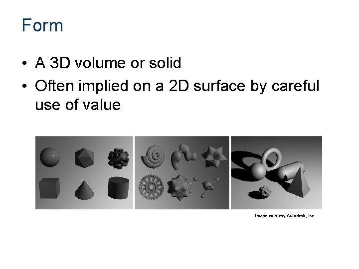 Form • A 3 D volume or solid • Often implied on a 2