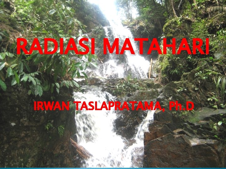 RADIASI MATAHARI IRWAN TASLAPRATAMA, Ph. D 