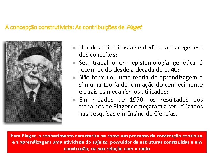 A concepção construtivista: As contribuições de Piaget • Um dos primeiros a se dedicar