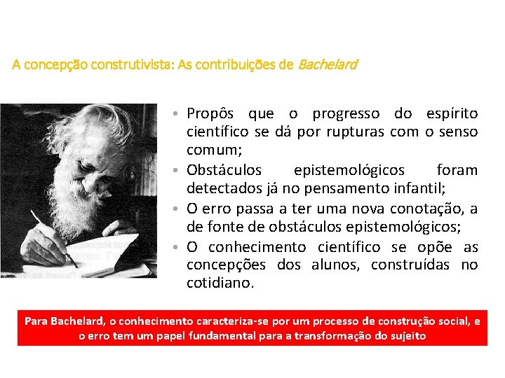 A concepção construtivista: As contribuições de Bachelard • Propôs que o progresso do espírito