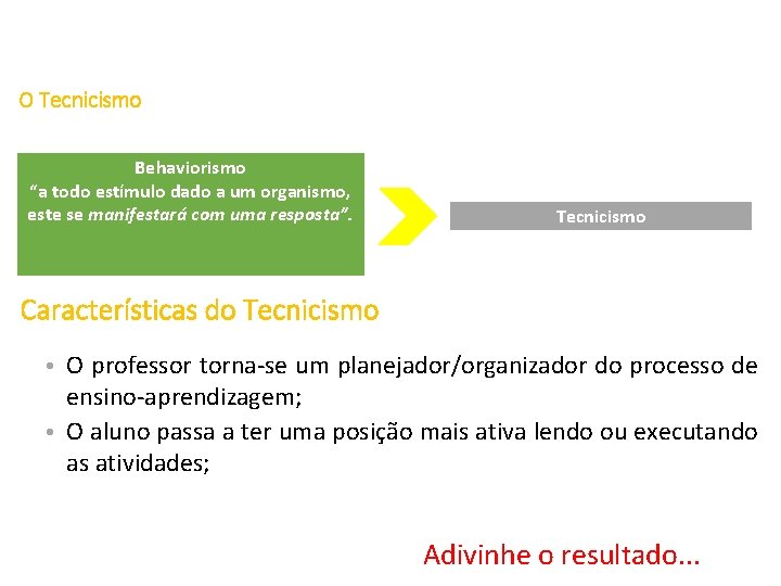 O Tecnicismo Behaviorismo “a todo estímulo dado a um organismo, este se manifestará com