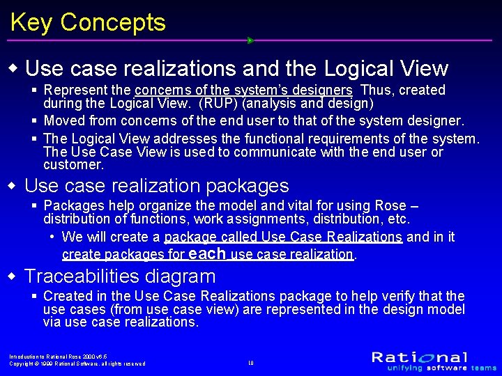 Key Concepts w Use case realizations and the Logical View § Represent the concerns