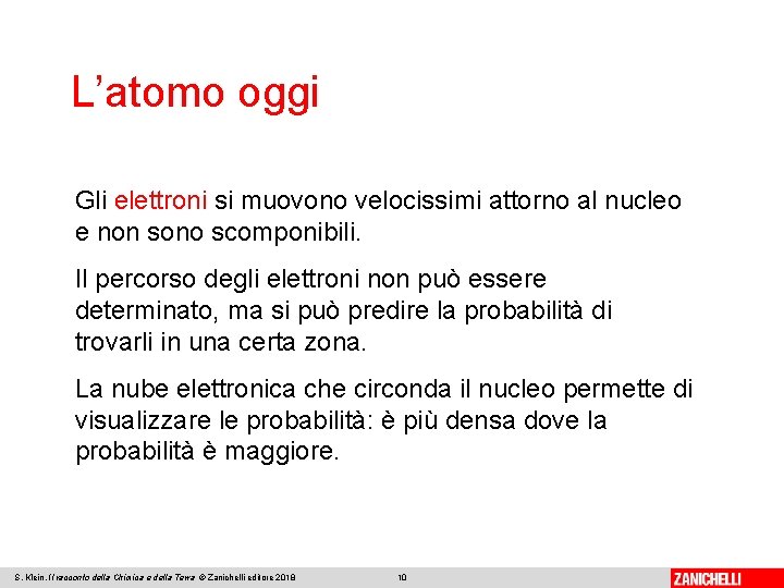 L’atomo oggi Gli elettroni si muovono velocissimi attorno al nucleo e non sono scomponibili.
