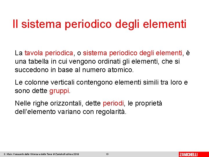 Il sistema periodico degli elementi La tavola periodica, o sistema periodico degli elementi, è