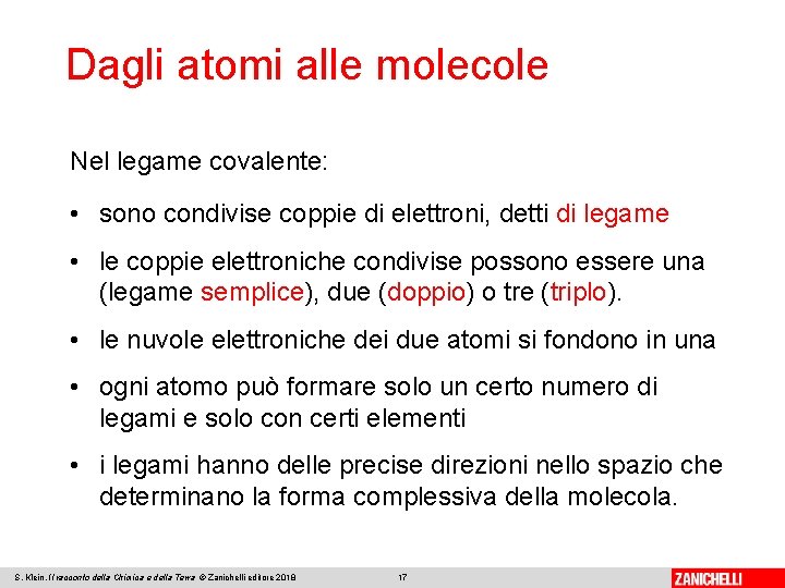 Dagli atomi alle molecole Nel legame covalente: • sono condivise coppie di elettroni, detti