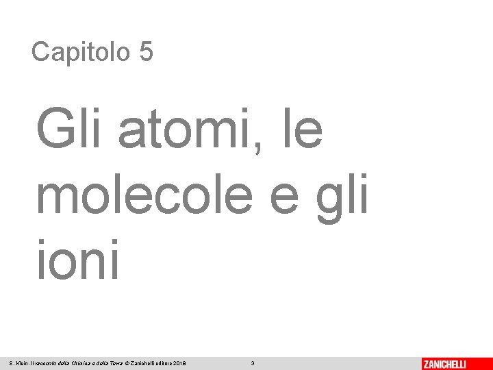 Capitolo 5 Gli atomi, le molecole e gli ioni S. Klein, Il racconto della