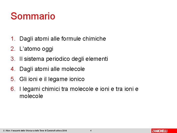 Sommario 1. Dagli atomi alle formule chimiche 2. L’atomo oggi 3. Il sistema periodico