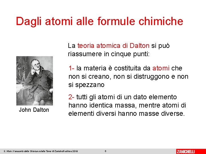Dagli atomi alle formule chimiche La teoria atomica di Dalton si può riassumere in