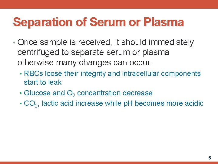 Separation of Serum or Plasma • Once sample is received, it should immediately centrifuged