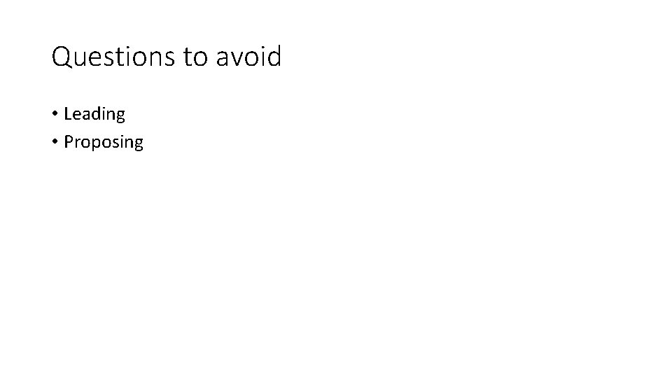 Questions to avoid • Leading • Proposing 