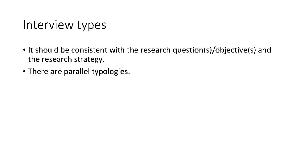 Interview types • It should be consistent with the research question(s)/objective(s) and the research