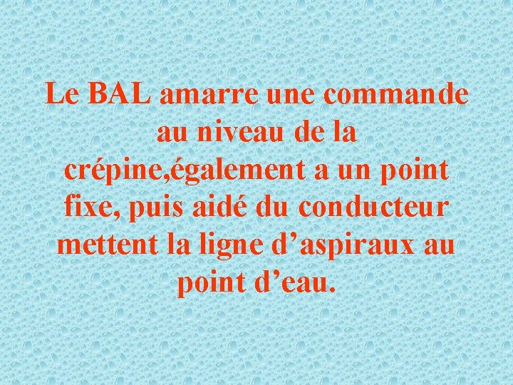 Le BAL amarre une commande au niveau de la crépine, également a un point