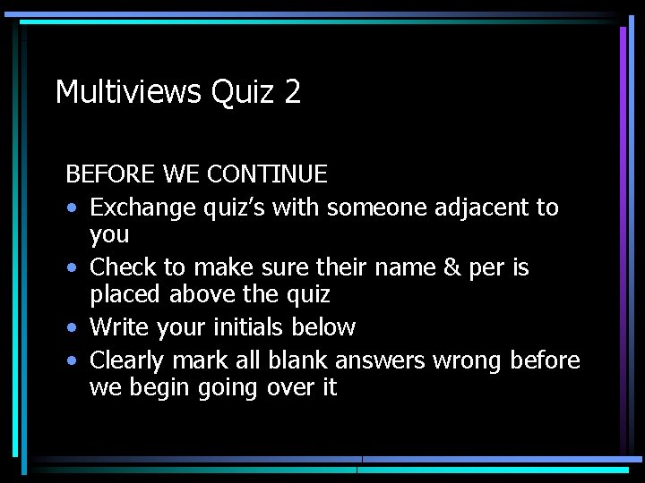 Multiviews Quiz 2 BEFORE WE CONTINUE • Exchange quiz’s with someone adjacent to you